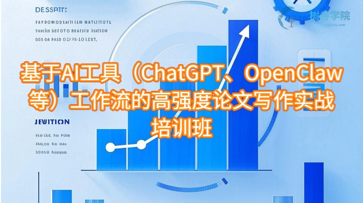 基于AI工具（ChatGPT、OpenClaw等）工作流的高强度论文写作实战培训班