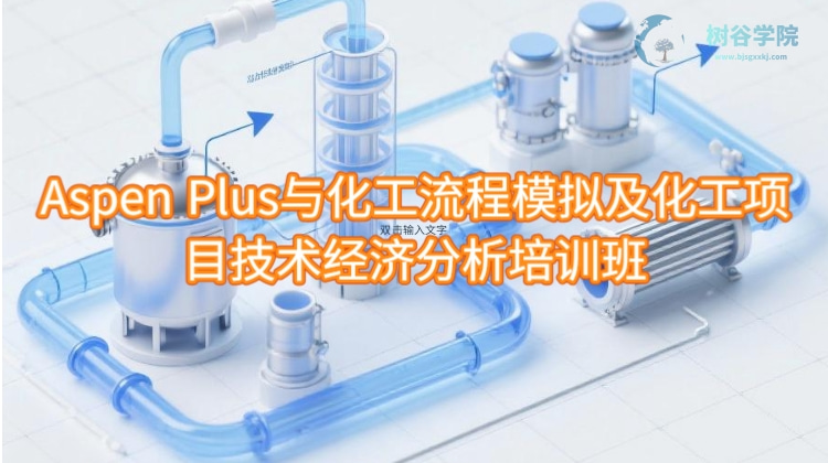 Aspen Plus与化工流程模拟及化工项目技术经济分析培训课程