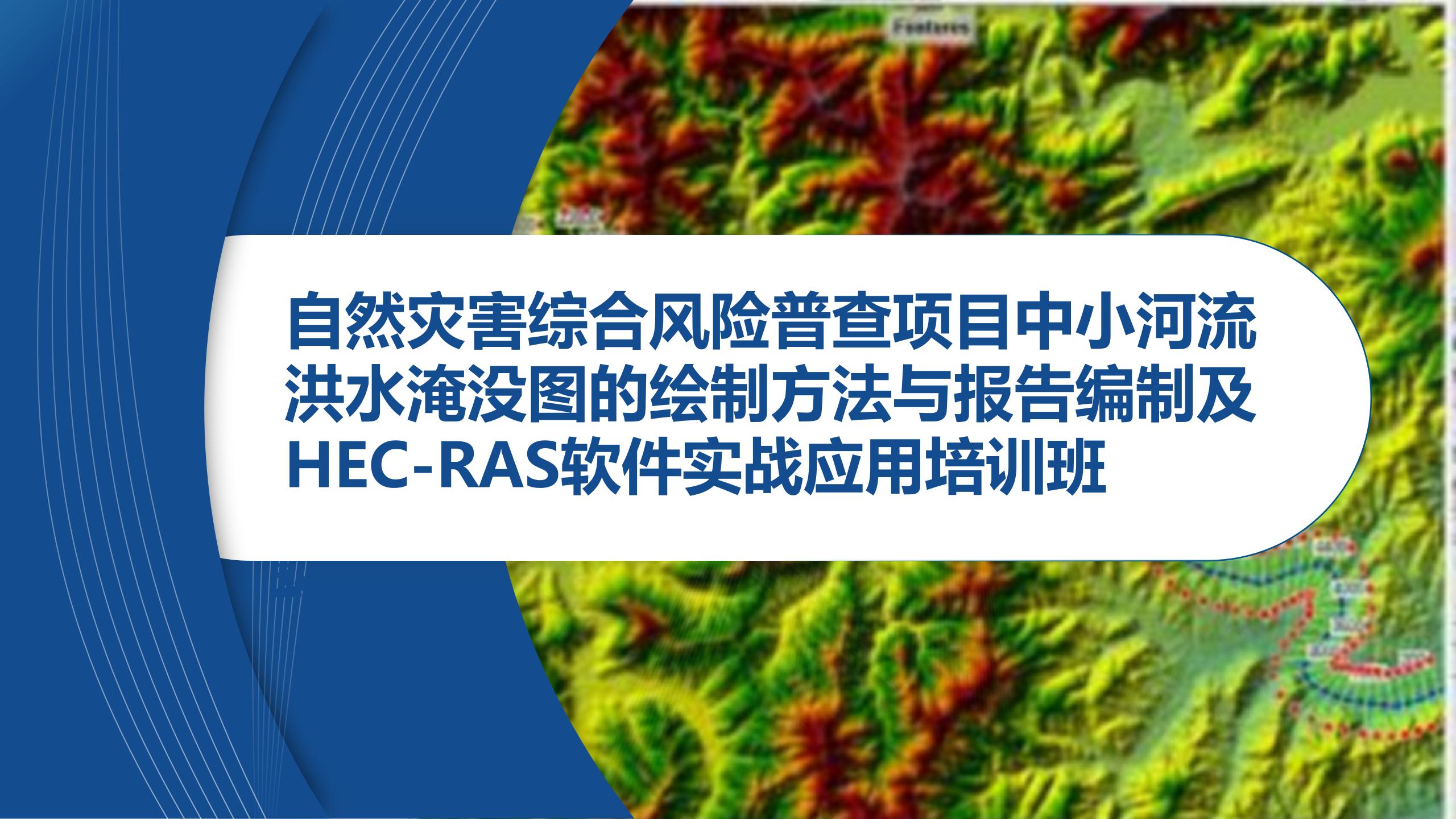 自然灾害综合风险普查项目中小河流洪水淹没图的绘制方法与报告编制及HEC-RAS软件实战应用培训班